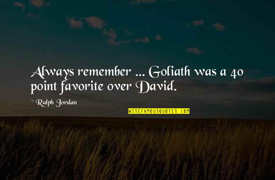 David Versus Goliath Quotes By Ralph Jordan: Always remember ... Goliath was a 40 point