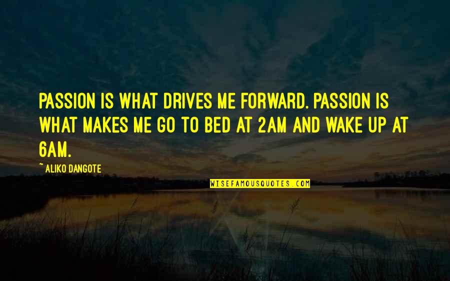 David Vestal Quotes By Aliko Dangote: Passion is what drives me forward. Passion is