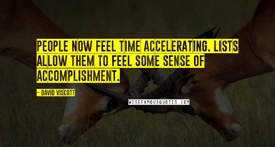David Viscott quotes: People now feel time accelerating. Lists allow them to feel some sense of accomplishment.