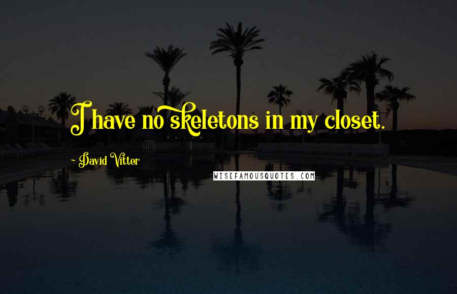 David Vitter quotes: I have no skeletons in my closet.