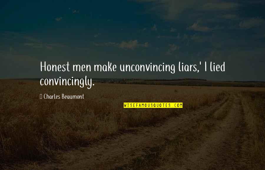 David Vonderhaar Quotes By Charles Beaumont: Honest men make unconvincing liars,' I lied convincingly.