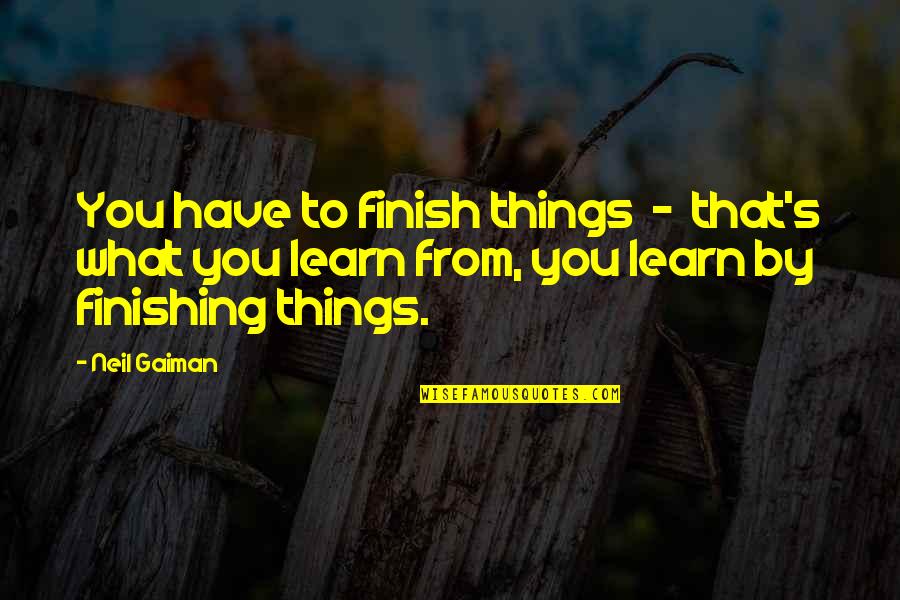 David Vs Goliath Sports Quotes By Neil Gaiman: You have to finish things - that's what David Vs Goliath Sports Quotes By Neil Gaiman: You have to finish things - that's what