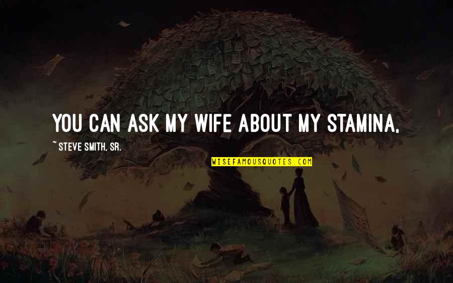 David Vs Goliath Sports Quotes By Steve Smith, Sr.: You can ask my wife about my stamina, David Vs Goliath Sports Quotes By Steve Smith, Sr.: You can ask my wife about my stamina,