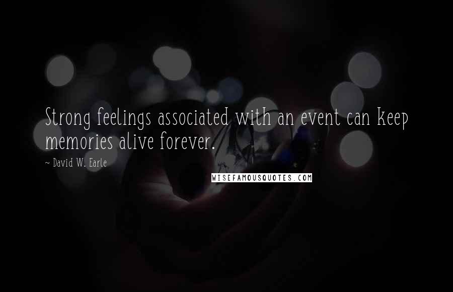 David W. Earle quotes: Strong feelings associated with an event can keep memories alive forever.