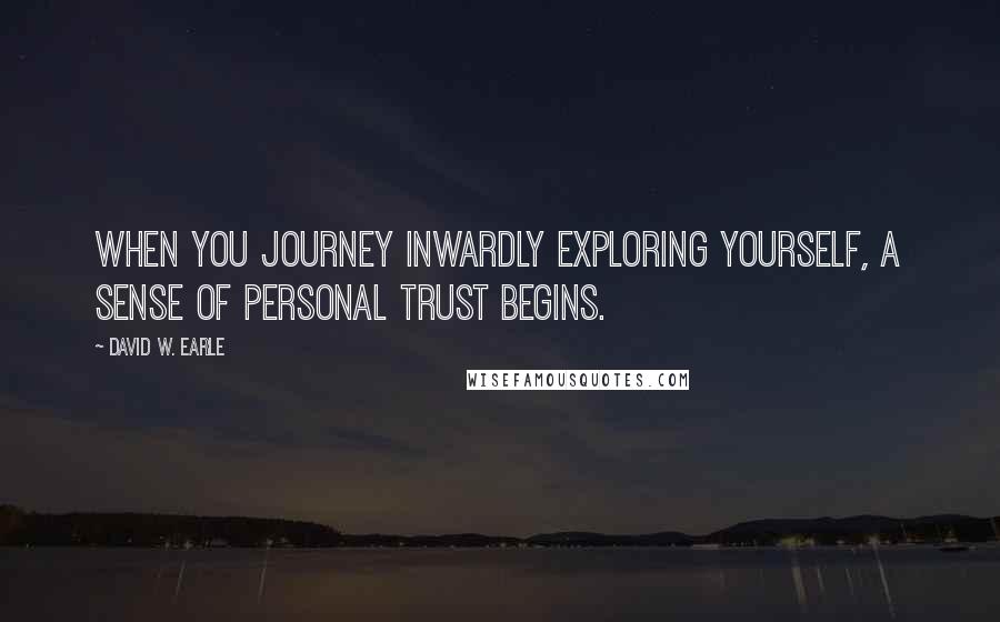 David W. Earle quotes: When you journey inwardly exploring yourself, a sense of personal trust begins.