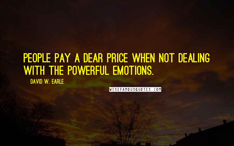 David W. Earle quotes: People pay a dear price when not dealing with the powerful emotions.