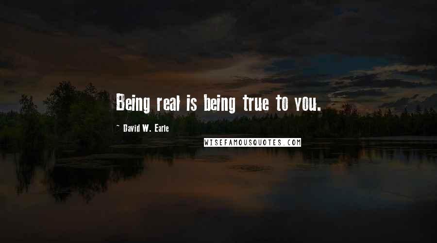 David W. Earle quotes: Being real is being true to you.