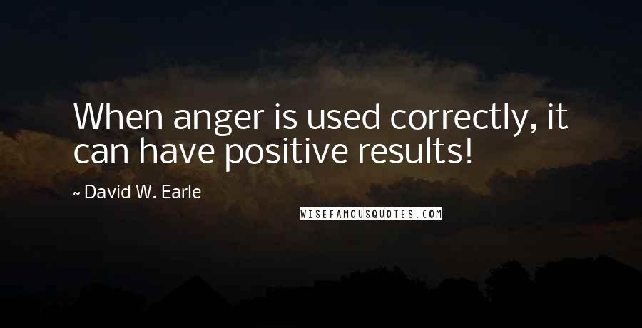 David W. Earle quotes: When anger is used correctly, it can have positive results!