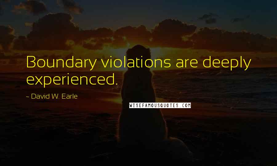 David W. Earle quotes: Boundary violations are deeply experienced.