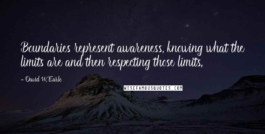 David W. Earle quotes: Boundaries represent awareness, knowing what the limits are and then respecting those limits.