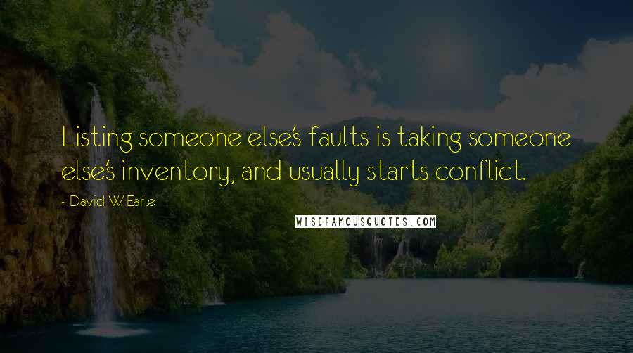 David W. Earle quotes: Listing someone else's faults is taking someone else's inventory, and usually starts conflict.