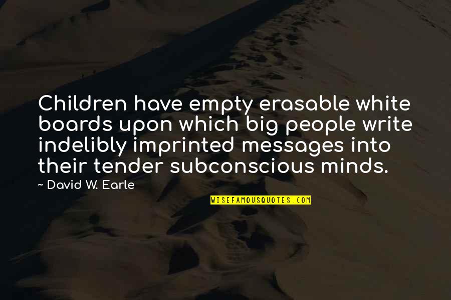 David W Earle Quotes By David W. Earle: Children have empty erasable white boards upon which