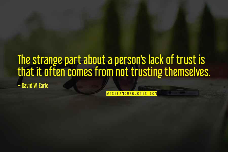 David W Earle Quotes By David W. Earle: The strange part about a person's lack of