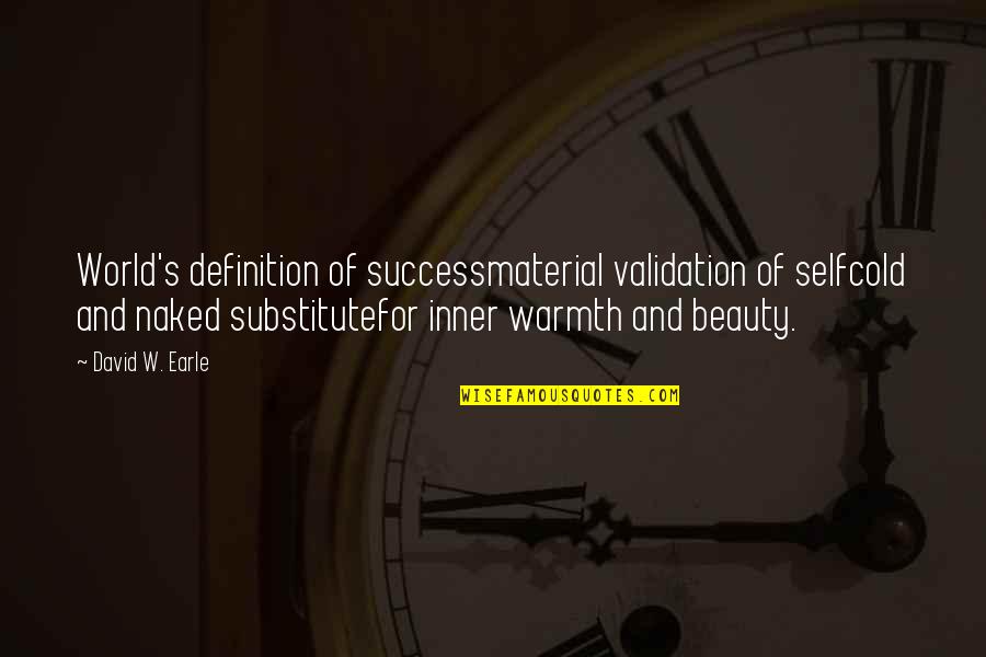 David W Earle Quotes By David W. Earle: World's definition of successmaterial validation of selfcold and