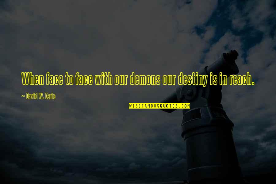 David W Earle Quotes By David W. Earle: When face to face with our demons our
