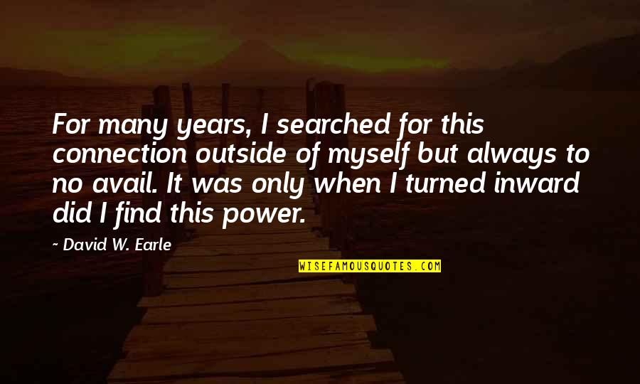 David W Earle Quotes By David W. Earle: For many years, I searched for this connection