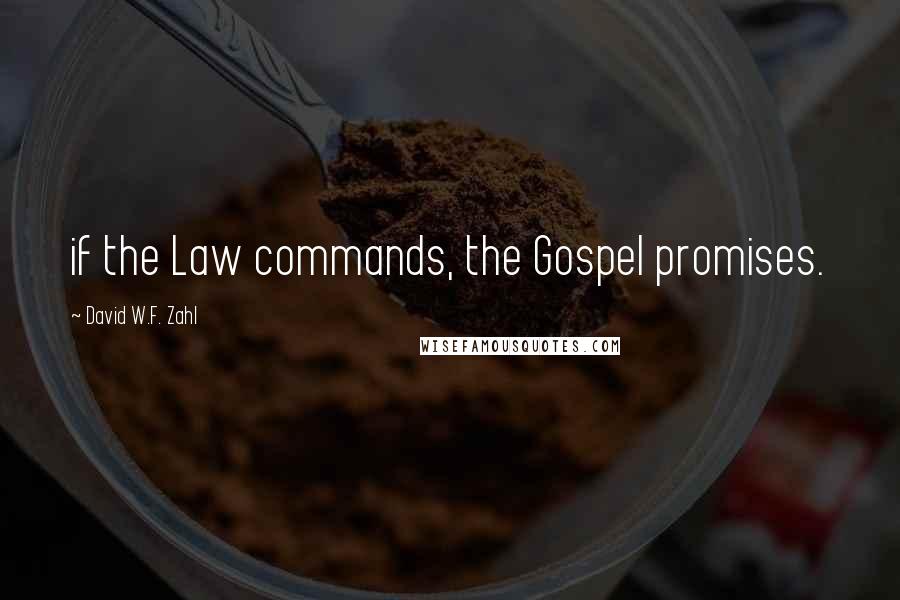 David W.F. Zahl quotes: if the Law commands, the Gospel promises.