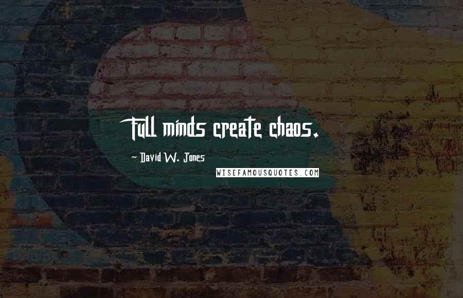 David W. Jones quotes: Full minds create chaos.