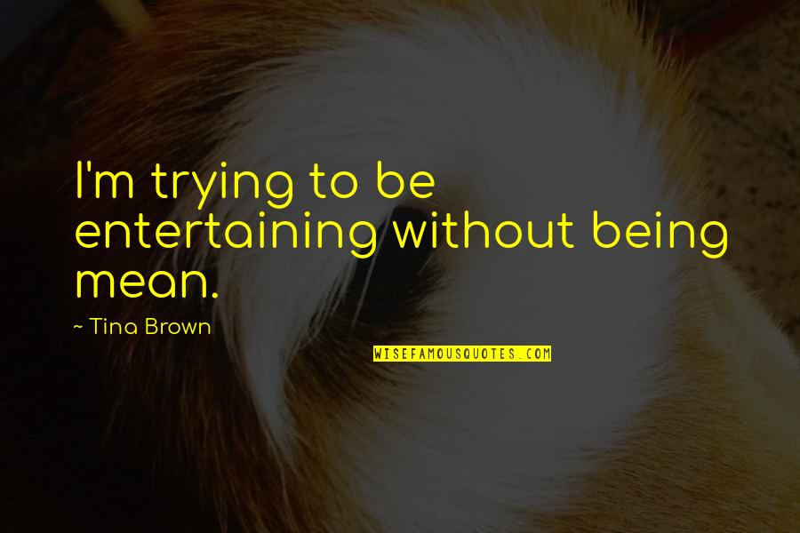 David Walliams Famous Quotes By Tina Brown: I'm trying to be entertaining without being mean. David Walliams Famous Quotes By Tina Brown: I'm trying to be entertaining without being mean.