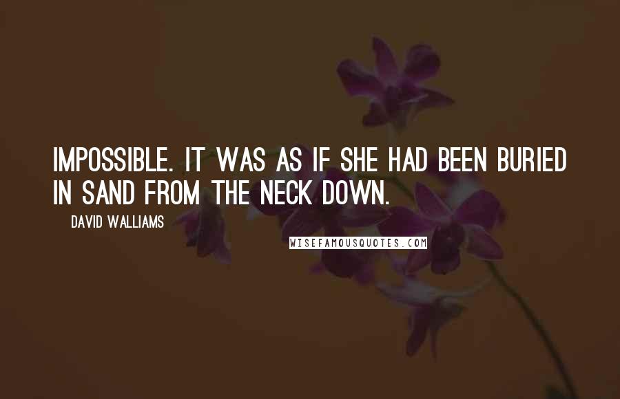 David Walliams quotes: Impossible. It was as if she had been buried in sand from the neck down.