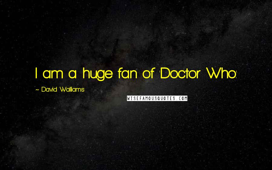 David Walliams quotes: I am a huge fan of 'Doctor Who.'