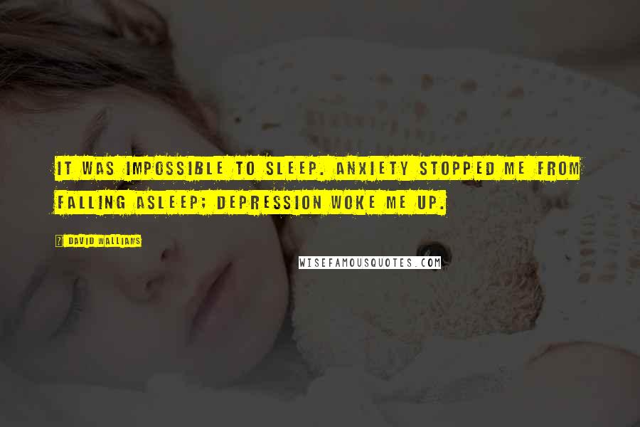David Walliams quotes: It was impossible to sleep. Anxiety stopped me from falling asleep; depression woke me up.