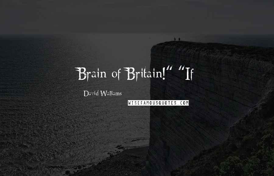 David Walliams quotes: Brain of Britain!" "If