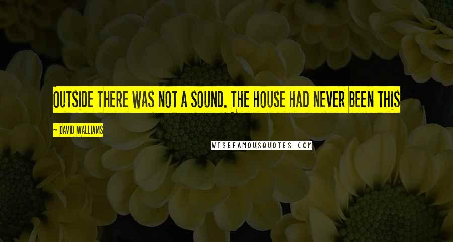David Walliams quotes: Outside there was not a sound. The house had never been this