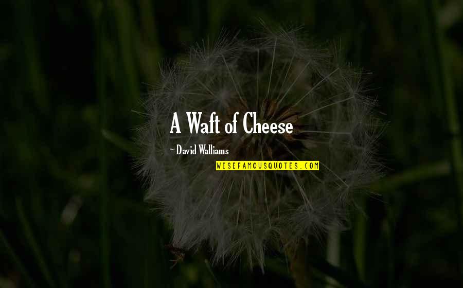 David Walliams Quotes By David Walliams: A Waft of Cheese