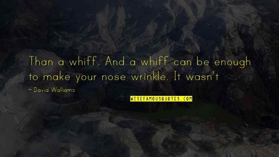 David Walliams Quotes By David Walliams: Than a whiff. And a whiff can be