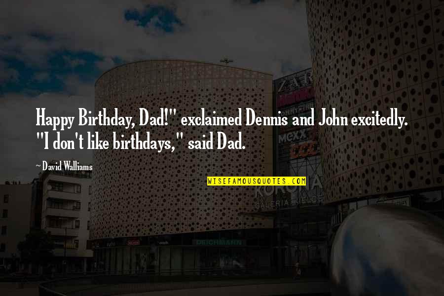 David Walliams Quotes By David Walliams: Happy Birthday, Dad!" exclaimed Dennis and John excitedly.