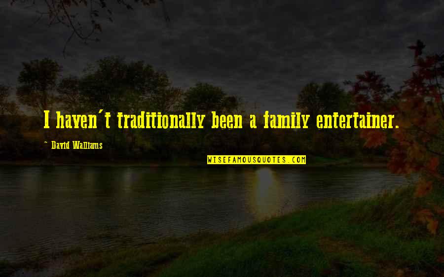 David Walliams Quotes By David Walliams: I haven't traditionally been a family entertainer. David Walliams Quotes By David Walliams: I haven't traditionally been a family entertainer.