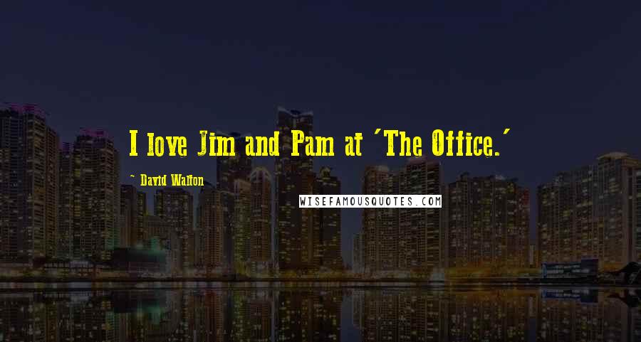 David Walton quotes: I love Jim and Pam at 'The Office.'