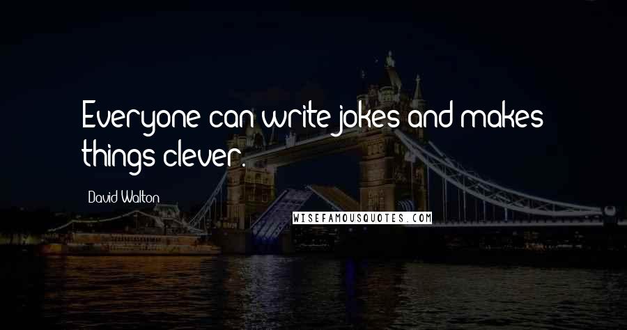 David Walton quotes: Everyone can write jokes and makes things clever. David Walton quotes: Everyone can write jokes and makes things clever.