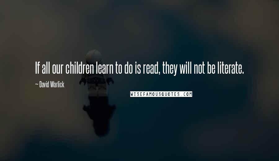 David Warlick quotes: If all our children learn to do is read, they will not be literate.