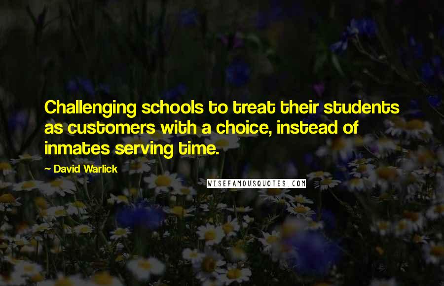 David Warlick quotes: Challenging schools to treat their students as customers with a choice, instead of inmates serving time.