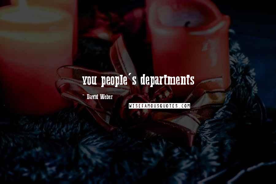 David Weber quotes: you people's departments
