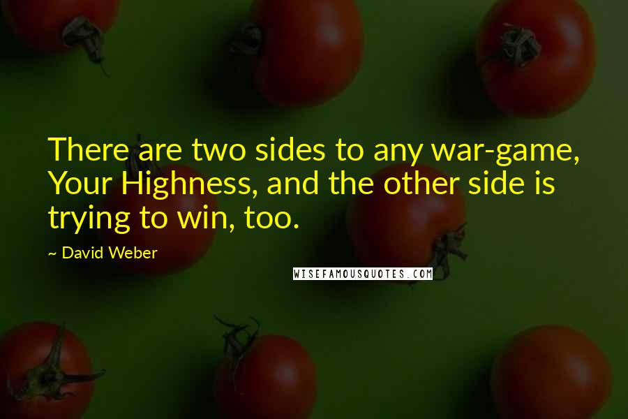 David Weber quotes: There are two sides to any war-game, Your Highness, and the other side is trying to win, too.