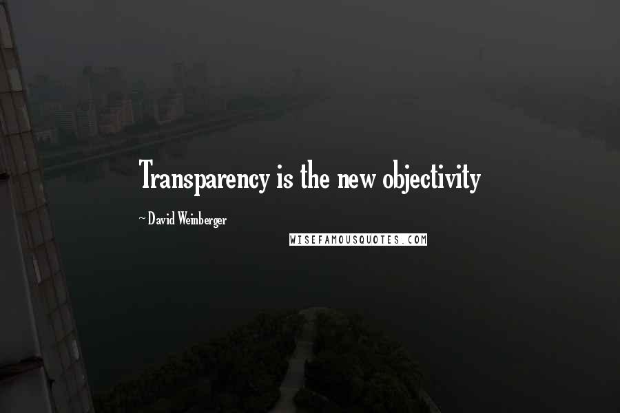 David Weinberger quotes: Transparency is the new objectivity