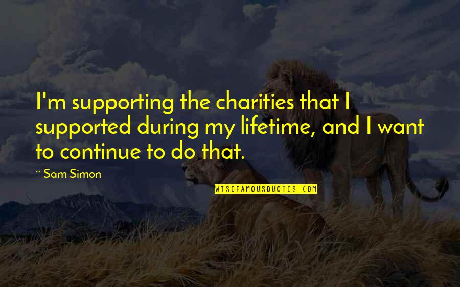 David Weir Inspirational Quotes By Sam Simon: I'm supporting the charities that I supported during