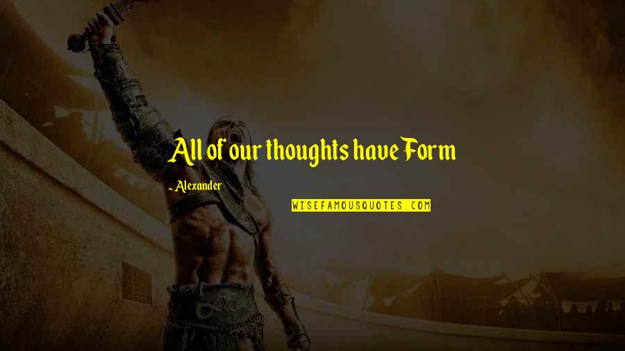 David Weiss Quotes By Alexander: All of our thoughts have Form