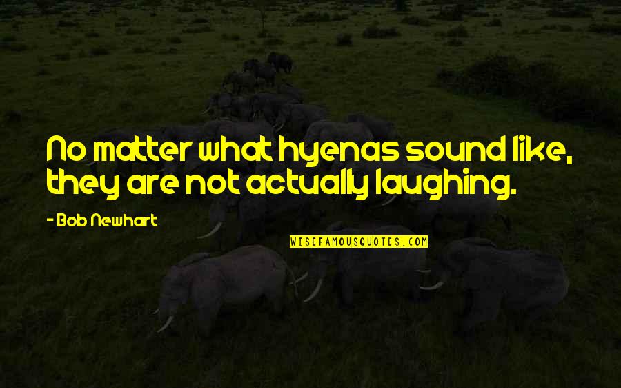 David Weiss Quotes By Bob Newhart: No matter what hyenas sound like, they are