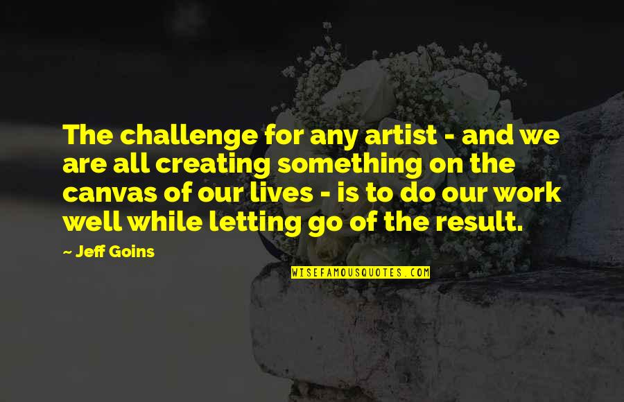 David Weiss Quotes By Jeff Goins: The challenge for any artist - and we