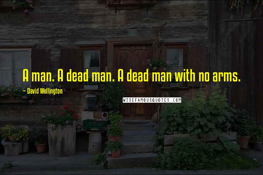 David Wellington quotes: A man. A dead man. A dead man with no arms.