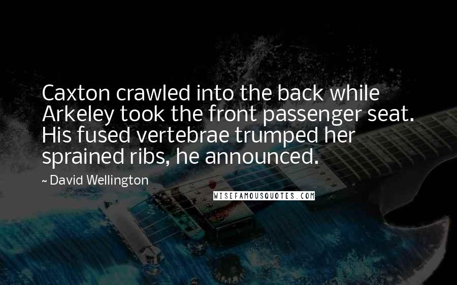 David Wellington quotes: Caxton crawled into the back while Arkeley took the front passenger seat. His fused vertebrae trumped her sprained ribs, he announced.