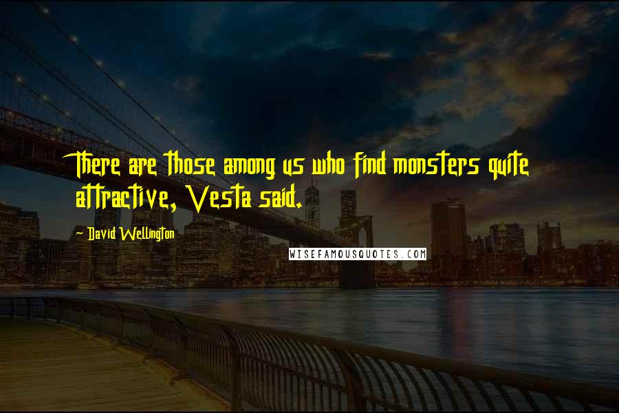 David Wellington quotes: There are those among us who find monsters quite attractive, Vesta said.