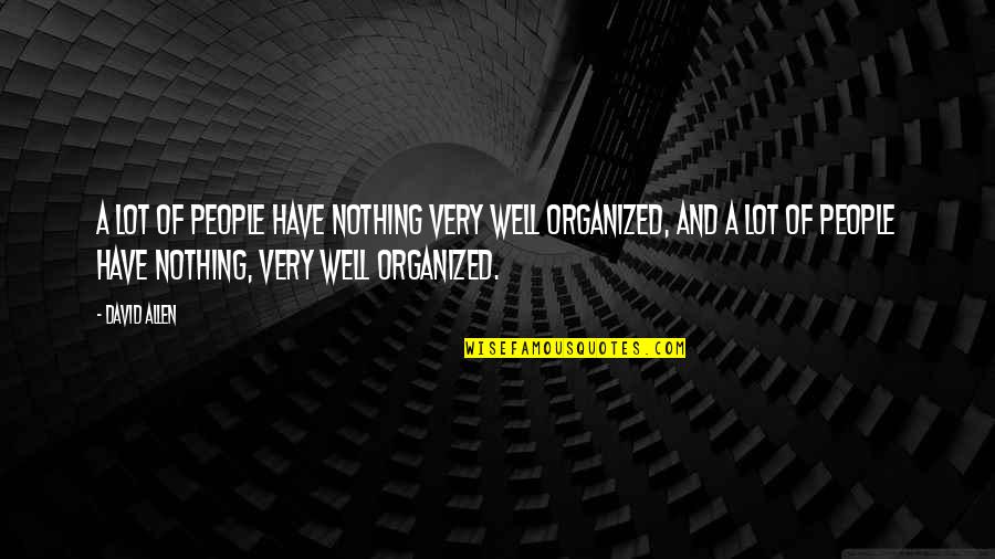 David Wells Quotes By David Allen: A lot of people have nothing very well David Wells Quotes By David Allen: A lot of people have nothing very well