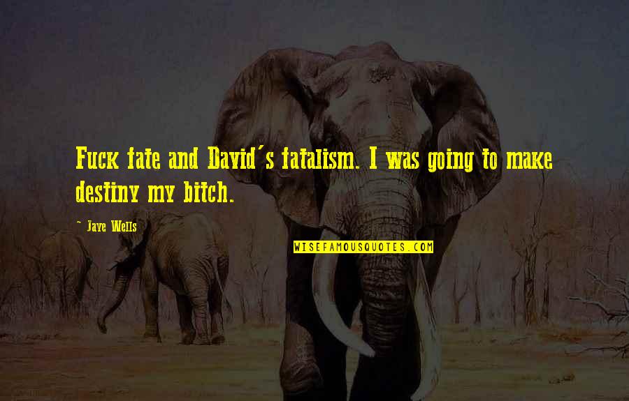 David Wells Quotes By Jaye Wells: Fuck fate and David's fatalism. I was going
