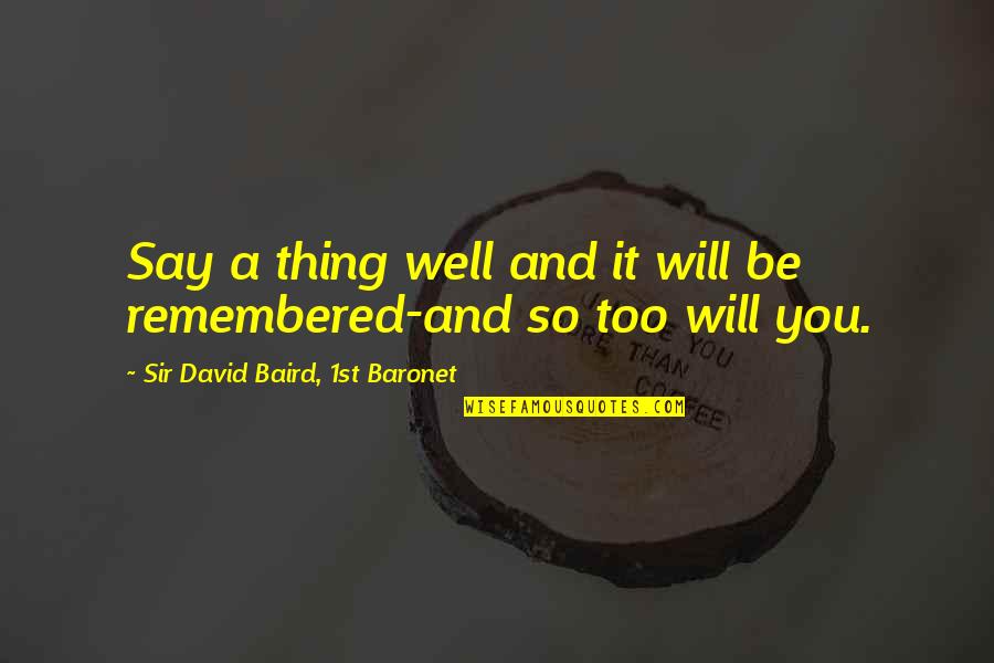 David Wells Quotes By Sir David Baird, 1st Baronet: Say a thing well and it will be David Wells Quotes By Sir David Baird, 1st Baronet: Say a thing well and it will be
