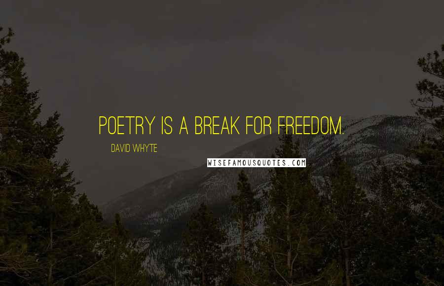 David Whyte quotes: Poetry is a break for freedom.